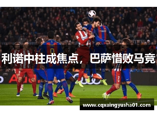 利诺中柱成焦点，巴萨惜败马竞