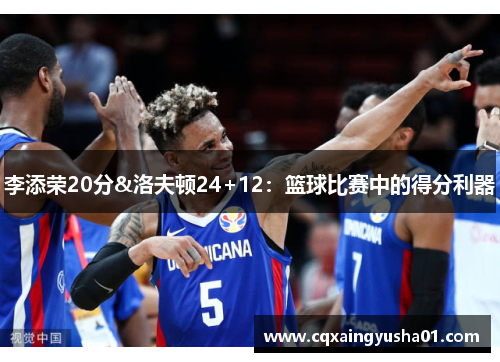 李添荣20分&洛夫顿24+12：篮球比赛中的得分利器